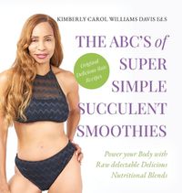 Cover image for The ABC's of Super Simple Succulent Smoothies