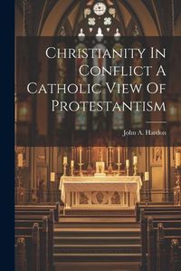 Cover image for Christianity In Conflict A Catholic View Of Protestantism