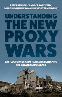 Cover image for Understanding the New Proxy Wars: Battlegrounds and Strategies Reshaping the Greater Middle East