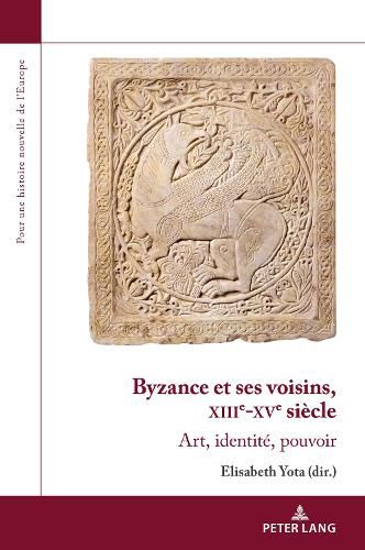 Cover image for Byzance Et Ses Voisins, Xiiie-Xve Siecle: Art, Identite, Pouvoir