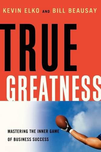 Cover image for True Greatness: Mastering the Inner Game of Business Success