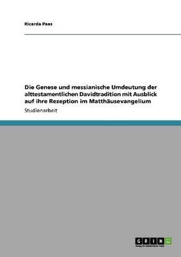 Cover image for Die Genese und messianische Umdeutung der alttestamentlichen Davidtradition mit Ausblick auf ihre Rezeption im Matthausevangelium