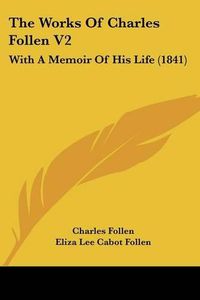 Cover image for The Works of Charles Follen V2: With a Memoir of His Life (1841)