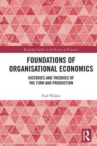 Cover image for Foundations of Organisational Economics: Histories and Theories of the Firm and Production