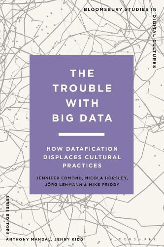 Cover image for The Trouble With Big Data: How Datafication Displaces Cultural Practices