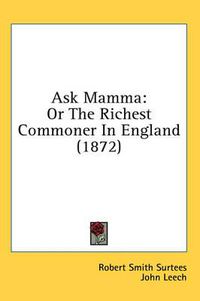 Cover image for Ask Mamma: Or The Richest Commoner In England (1872)