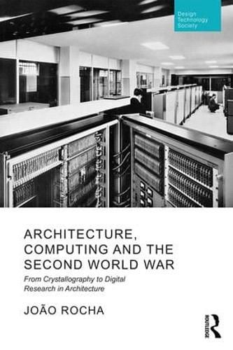 Cover image for Architecture, Computing and the Second World War: From Crystallography to Digital Research in Architecture