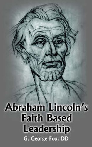 Abraham Lincoln's Faith Based Leadership