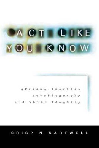 Cover image for Act Like You Know: African-American Autobiography and White Identity