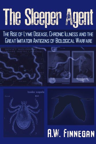 Cover image for The Sleeper Agent: The Rise of Lyme Disease, Chronic Illness, and the Great Imitator Antigens of Biological Warfare