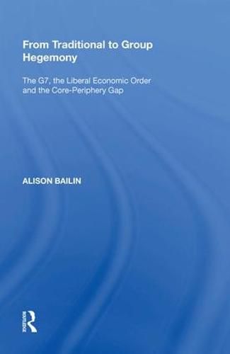 Cover image for From Traditional to Group Hegemony: The G7, the Liberal Economic Order and the Core-Periphery Gap