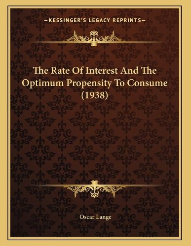 Cover image for The Rate of Interest and the Optimum Propensity to Consume (1938)