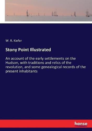 Cover image for Stony Point Illustrated: An account of the early settlements on the Hudson, with traditions and relics of the revolution, and some genealogical records of the present inhabitants