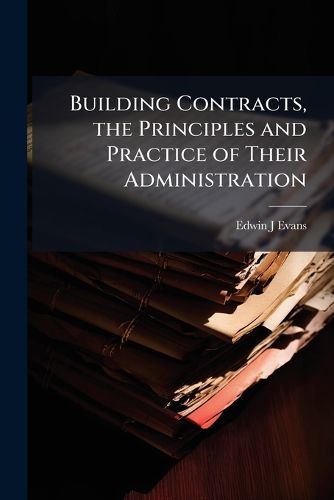 Cover image for Building Contracts, the Principles and Practice of Their Administration