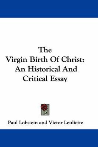 The Virgin Birth of Christ: An Historical and Critical Essay