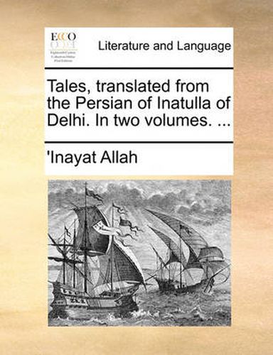 Cover image for Tales, Translated from the Persian of Inatulla of Delhi. in Two Volumes. ...