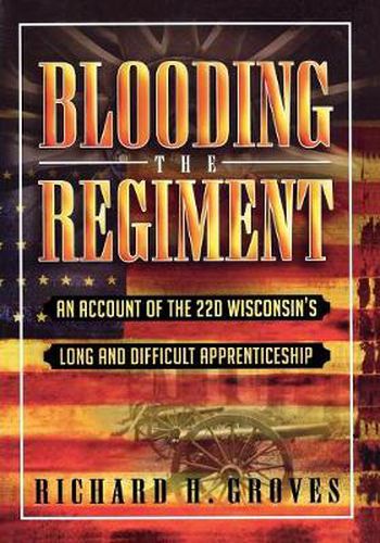 Cover image for Blooding the Regiment: An Account of the 22d Wisconsin's Long and Difficult Apprenticeship