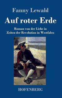 Cover image for Auf roter Erde: Roman von der Liebe in Zeiten der Revolution in Westfalen