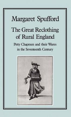 Cover image for Great Reclothing of Rural England: Petty Chapman and their Wares in the Seventeenth Century