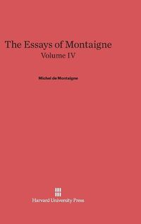 Cover image for The Essays of Montaigne, Volume IV