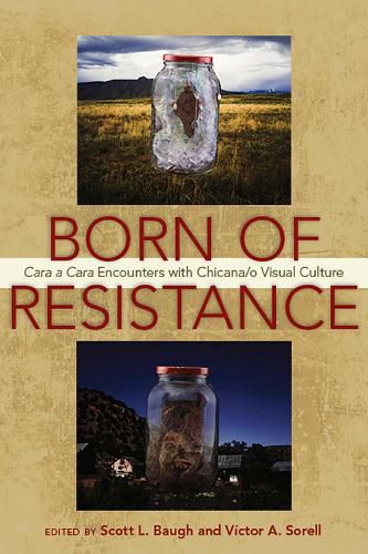 Cover image for Born of Resistance: Cara a Cara Encounters with Chicana/o Visual Culture