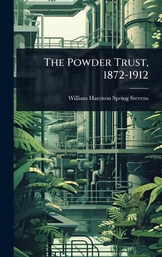 Cover image for The Powder Trust, 1872-1912