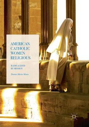 Cover image for American Catholic Women Religious: Radicalized by Mission