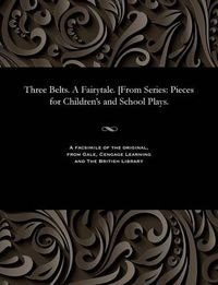 Cover image for Three Belts. a Fairytale. [from Series: Pieces for Children's and School Plays.