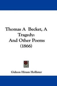 Cover image for Thomas A Becket, A Tragedy: And Other Poems (1866)