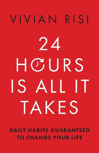 Cover image for 24 Hours Is All It Takes: Daily Habits Guaranteed to Change Your Life