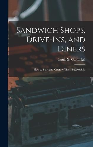 Cover image for Sandwich Shops, Drive-ins, and Diners; how to Start and Operate Them Successfully