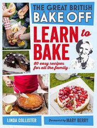 Cover image for Great British Bake Off: Learn to Bake: 80 Easy Recipes for All the Family