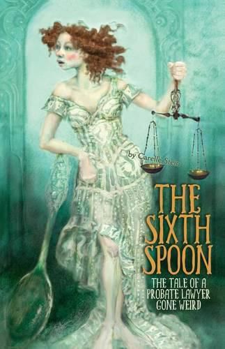 Cover image for The Sixth Spoon: The Tale of a Probate Lawyer Gone Weird