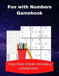 Cover image for Fun with Numbers Gamebook: A Collection of 20 Number Searches and 60 Easy to Hard Sudoku Puzzles