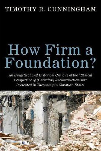 How Firm a Foundation? An Exegetical and Historical Critique of the  Ethical Perspective of [Christian] Reconstructionism  Presented in Theonomy in Christian Ethics