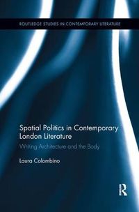 Cover image for Spatial Politics in Contemporary London Literature: Writing Architecture and the Body