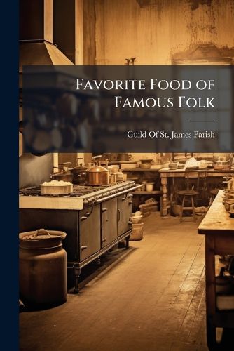 Cover image for Favorite Food of Famous Folk: With Directions for the Preparation Thereof Given for the Most Part by the Famous Folk Themselves to the Ladies of the Guild of St. James' Parish Church