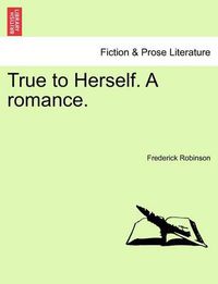 Cover image for True to Herself. a Romance.