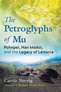 Cover image for The Petroglyphs of Mu: Pohnpei, Nan Madol, and the Legacy of Lemuria