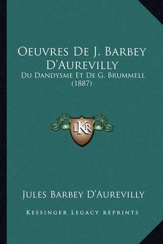 Oeuvres de J. Barbey D'Aurevilly: Du Dandysme Et de G. Brummell (1887)