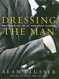 Cover image for Dressing the Man: Mastering the Art of Permanent Fashion