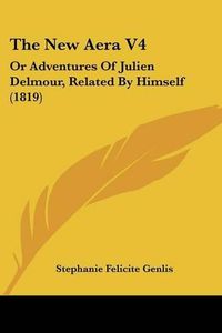 Cover image for The New Aera V4: Or Adventures Of Julien Delmour, Related By Himself (1819)