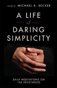 Cover image for A Life of Daring Simplicity: Daily Meditations on the Priesthood