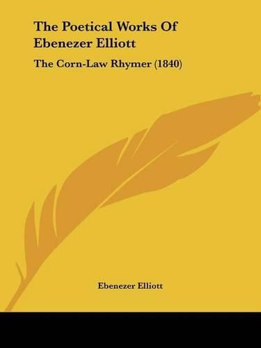 The Poetical Works of Ebenezer Elliott: The Corn-Law Rhymer (1840)