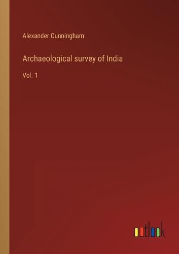 Archaeological survey of India: Vol. 1