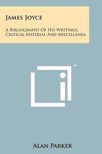 Cover image for James Joyce: A Bibliography of His Writings, Critical Material and Miscellanea