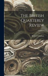 Cover image for The British Quarterly Review; Volume 1