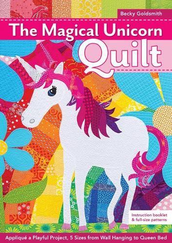 Cover image for The Magical Unicorn Quilt: Applique a Playful Project, 5 Sizes from Wallhanging to Queen Bed