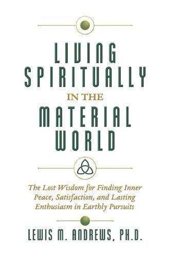 Cover image for Living Spiritually in the Material World: The Lost Wisdom for Finding Inner Peace, Satisfaction, and Lasting Enthusiasm in Earthly Pursuits