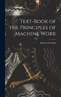 Cover image for Text-book of the Principles of Machine Work